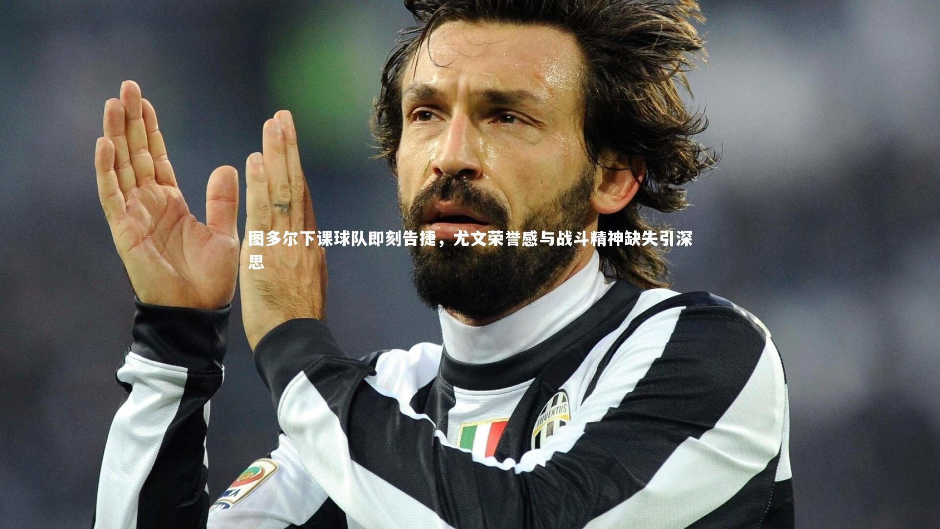 图多尔下课球队即刻告捷，尤文荣誉感与战斗精神缺失引深思